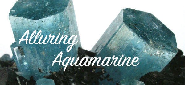 March Birthstone - The Allure of Aquamarine